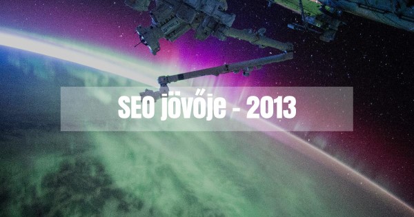 Hogyan alakul a SEO 2013-ban?